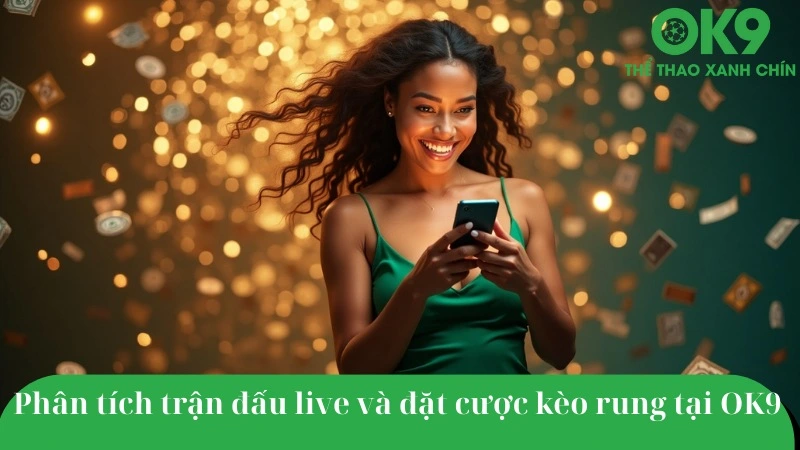 Người chơi OK9 phân tích kèo rung live – theo sát trận đấu