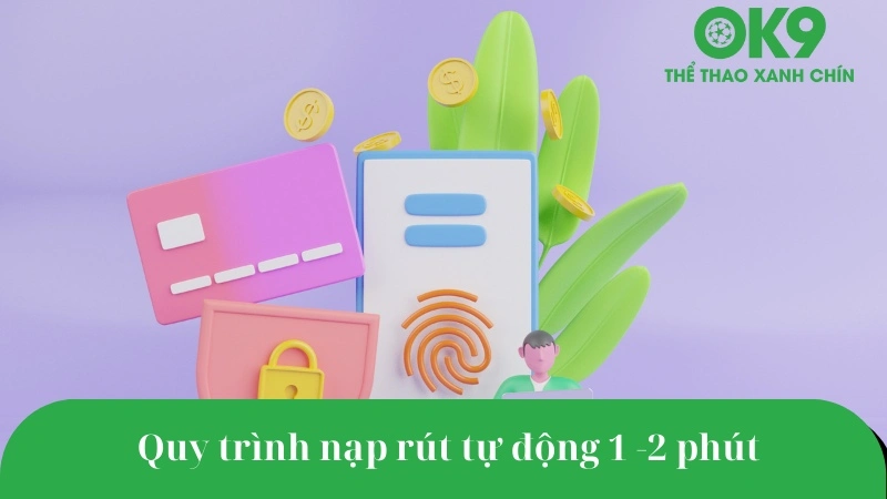 Quy trình nạp rút OK9 nhanh chóng, bảo mật.