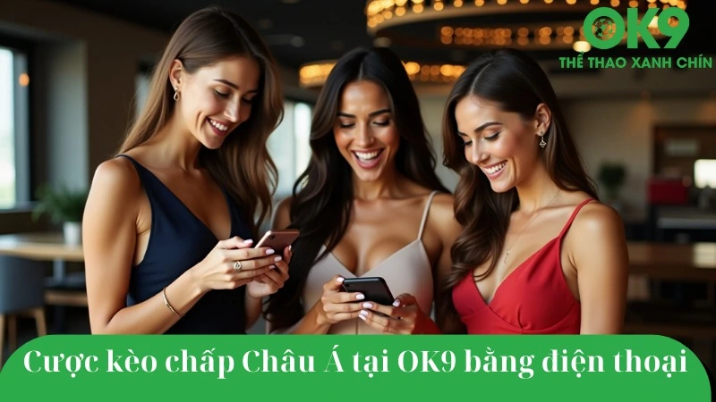 Người chơi cược kèo chấp Châu Á tại OK9 bằng điện thoại.